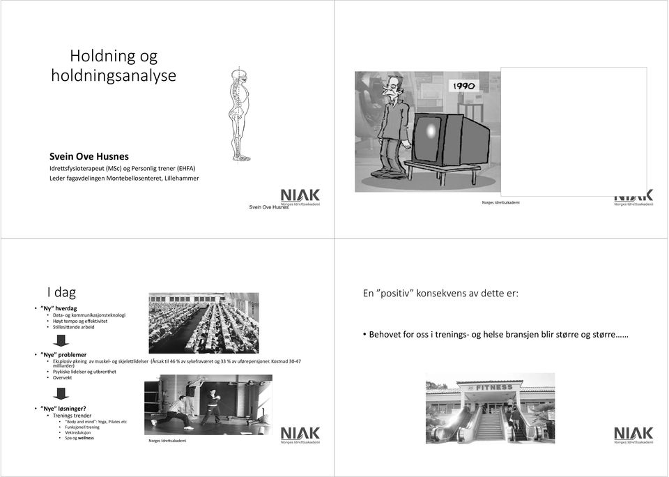 trenings-og helse bransjen blir større og større Nye problemer Eksplosiv økning av muskel-og skjelettlidelser (Årsak til 46 % av sykefraværet og 33 % av uførepensjoner.