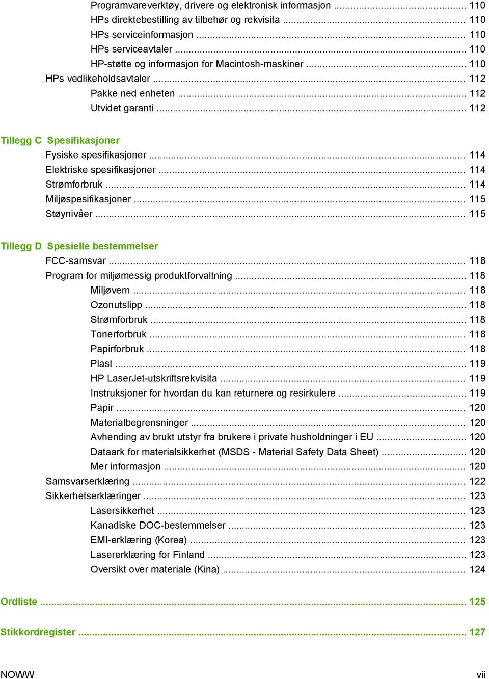 .. 114 Elektriske spesifikasjoner... 114 Strømforbruk... 114 Miljøspesifikasjoner... 115 Støynivåer... 115 Tillegg D Spesielle bestemmelser FCC-samsvar... 118 Program for miljømessig produktforvaltning.