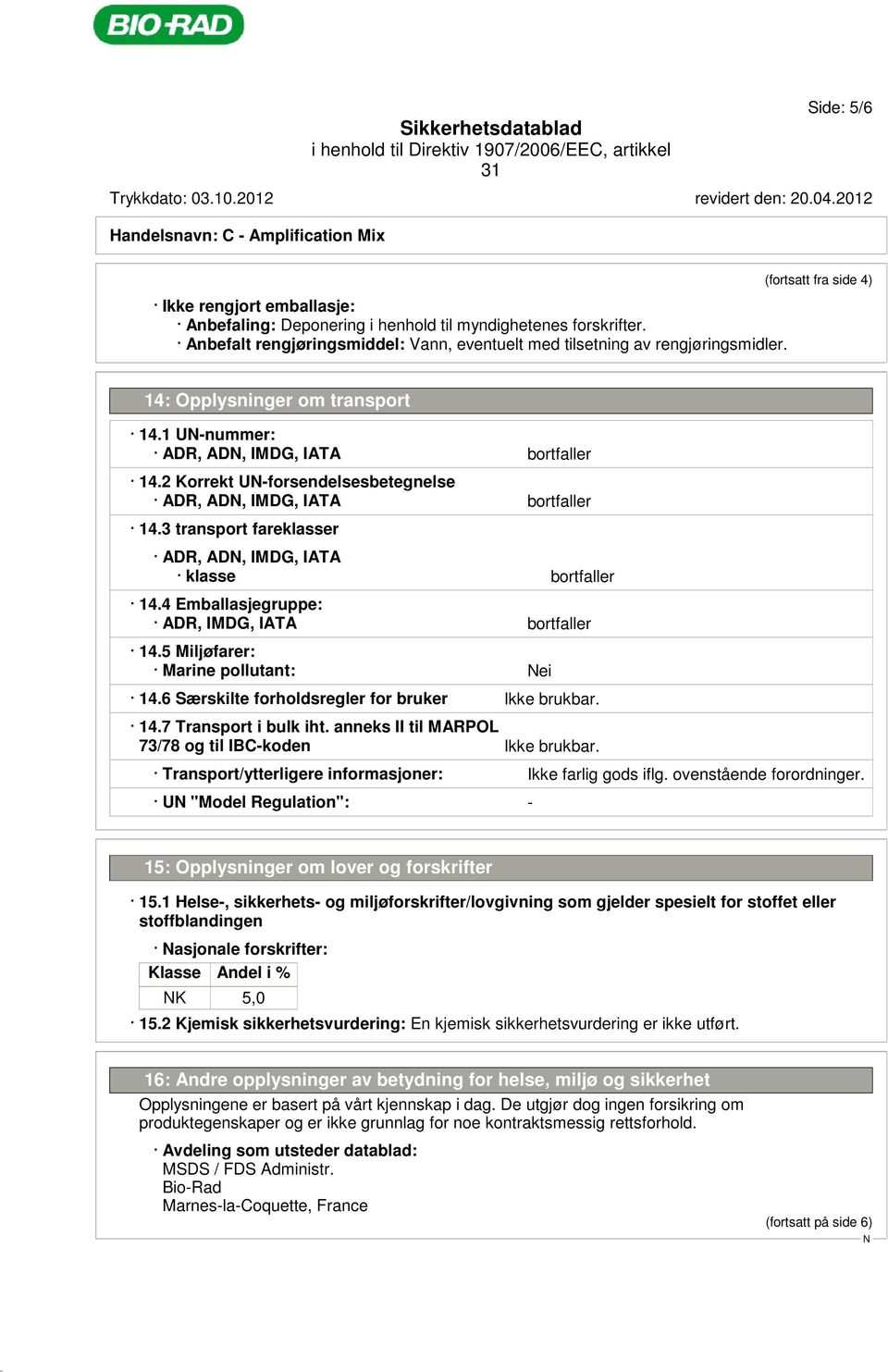 2 Korrekt U-forsendelsesbetegnelse ADR, AD, IMDG, IATA bortfaller 14.3 transport fareklasser ADR, AD, IMDG, IATA klasse bortfaller 14.4 Emballasjegruppe: ADR, IMDG, IATA bortfaller 14.