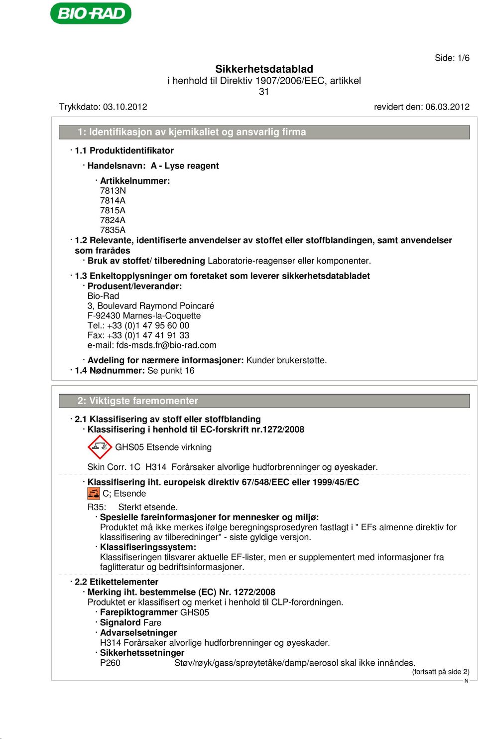 2 Relevante, identifiserte anvendelser av stoffet eller stoffblandingen, samt anvendelser som frarådes Bruk av stoffet/ tilberedning Laboratorie-reagenser eller komponenter. 1.