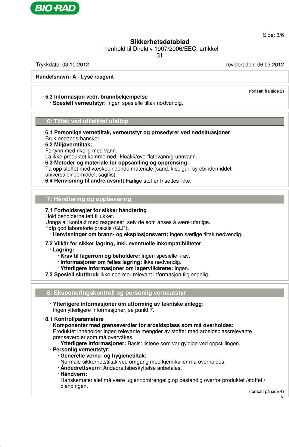 La ikke produktet komme ned i kloakk/overflatevann/grunnvann. 6.