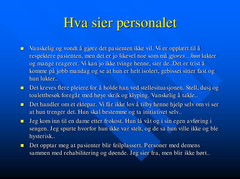 . Det kreves flere pleiere for å holde han ved stellesituasjonen. Stell, dusj og toalettbesøk foregår med høye skrik og klyping. Vanskelig å takle.. Det handler om et ektepar.