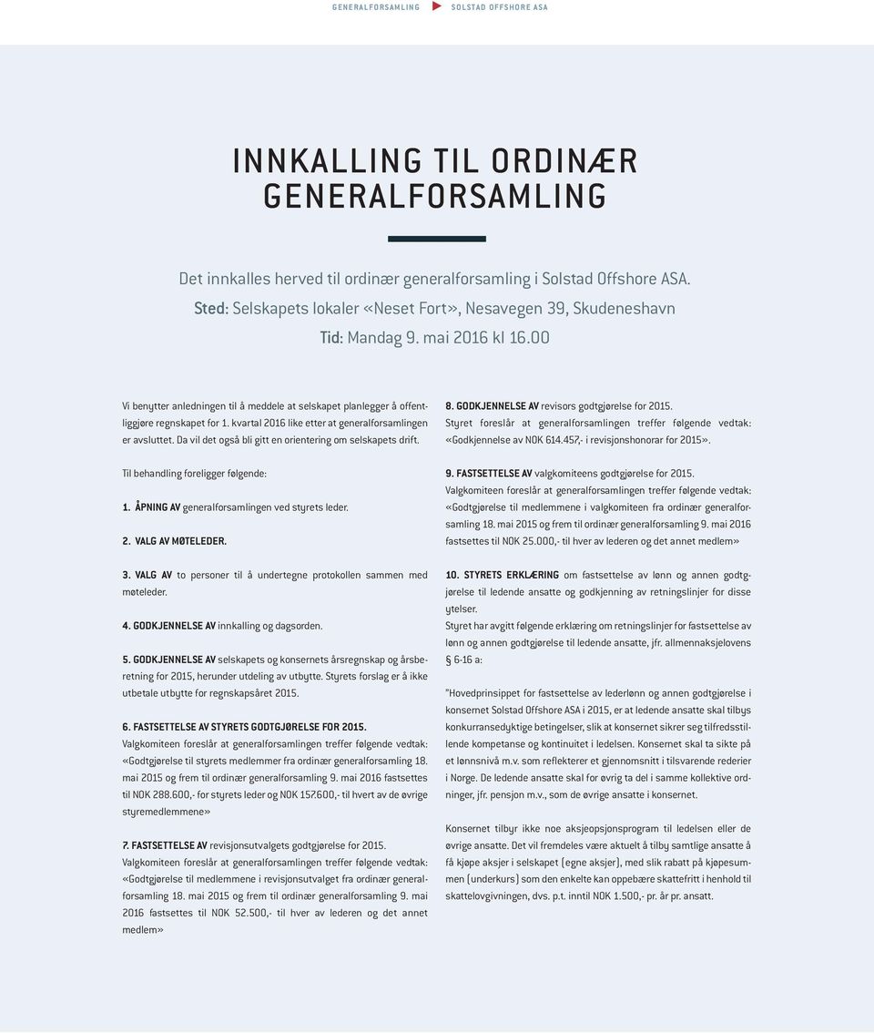 Da vil det også bli gitt en orientering om selskapets drift. Til behandling foreligger følgende: 1. ÅPNING AV generalforsamlingen ved styrets leder. 2. VALG AV MØTELEDER. 3.