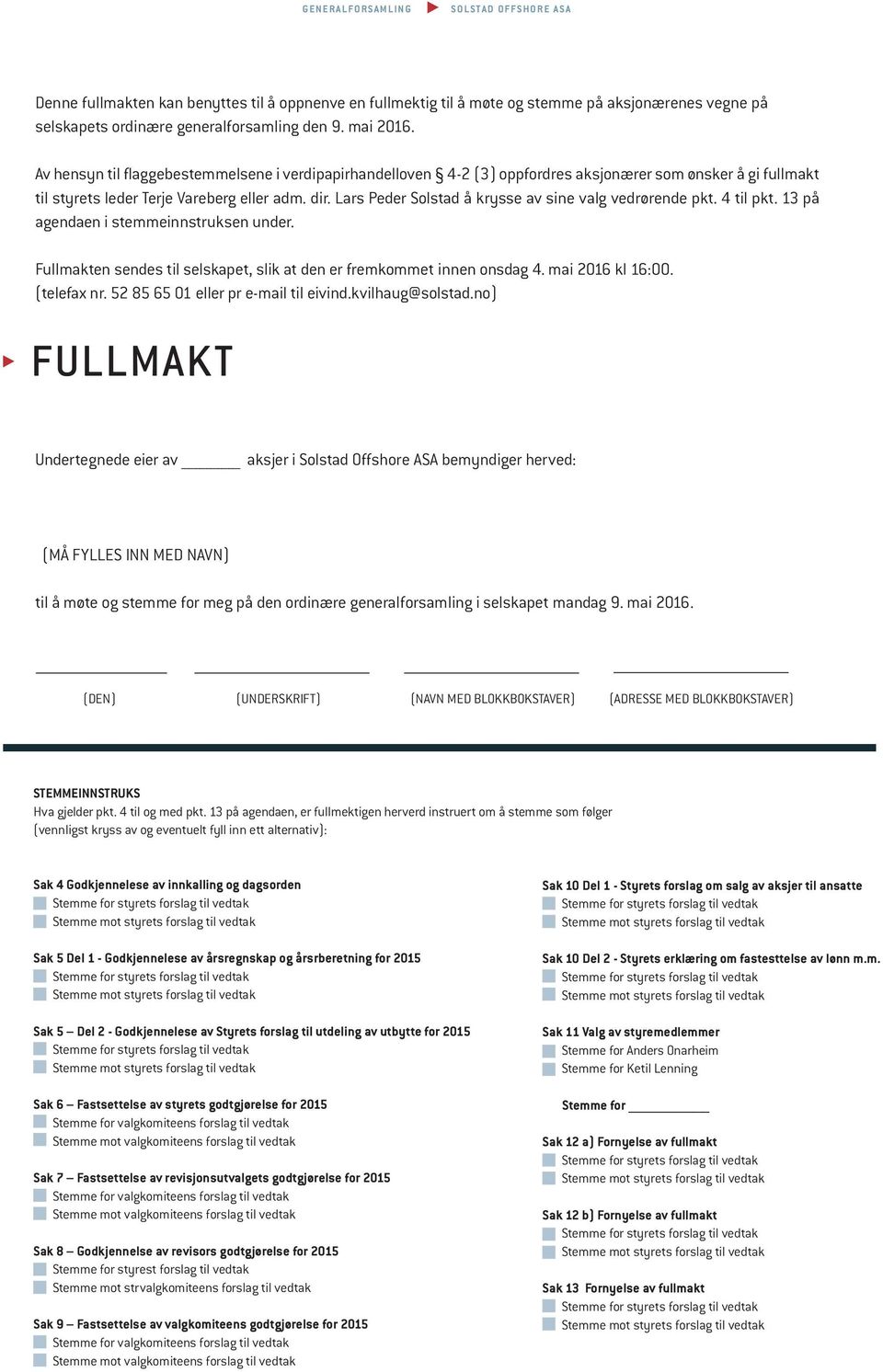 Lars Peder Solstad å krysse av sine valg vedrørende pkt. 4 til pkt. 13 på agendaen i stemmeinnstruksen under. Fullmakten sendes til selskapet, slik at den er fremkommet innen onsdag 4.