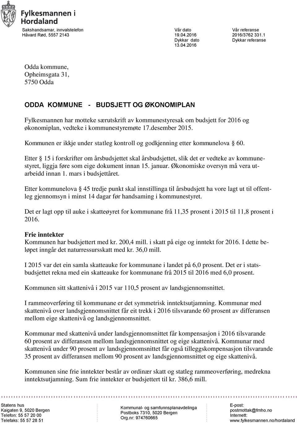 i kommunestyremøte 17.desember 2015. Kommunen er ikkje under statleg kontroll og godkjenning etter kommunelova 60.