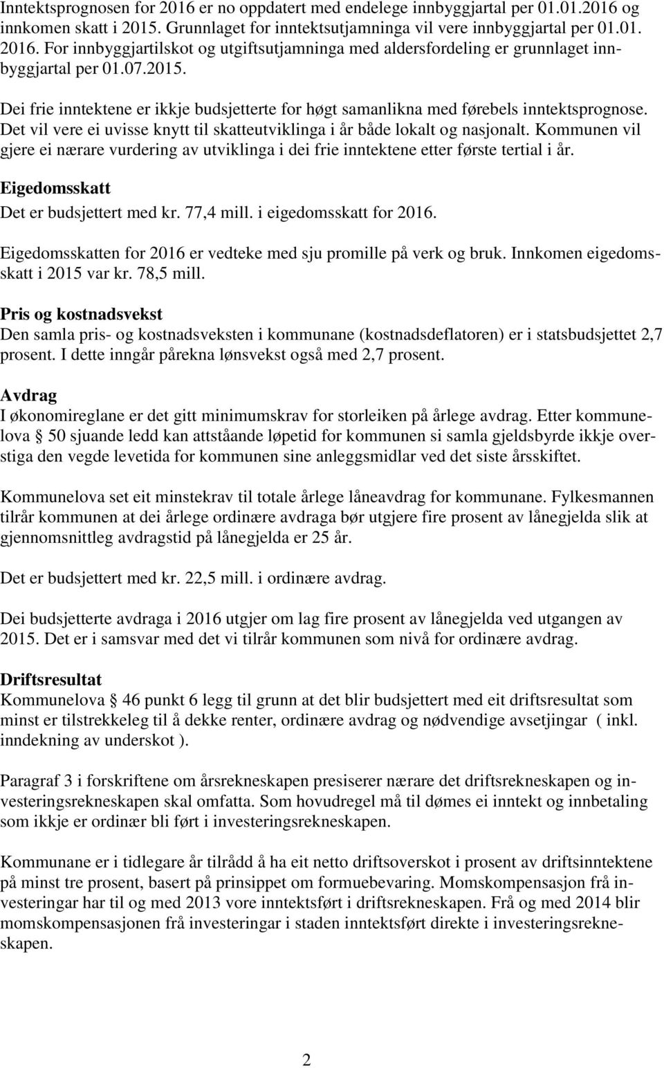 Kommunen vil gjere ei nærare vurdering av utviklinga i dei frie inntektene etter første tertial i år. Eigedomsskatt Det er budsjettert med kr. 77,4 mill. i eigedomsskatt for 2016.