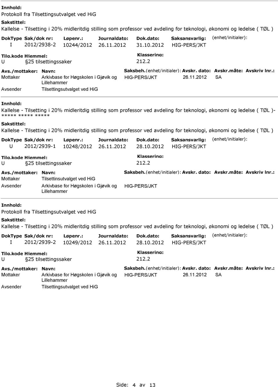 2 Mottaker SA Tilsettingsutvalget ved HiG Kallelse - Tilsetting i 20% midleritdig stilling som professor ved avdeling for teknologi, økonomi og ledelse ( TØL )- ***** ***** ***** Kallelse -