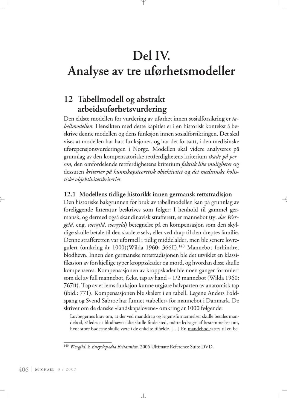 Det skal vises at modellen har hatt funksjoner, og har det fortsatt, i den medisinske uførepensjonsvurderingen i Norge.