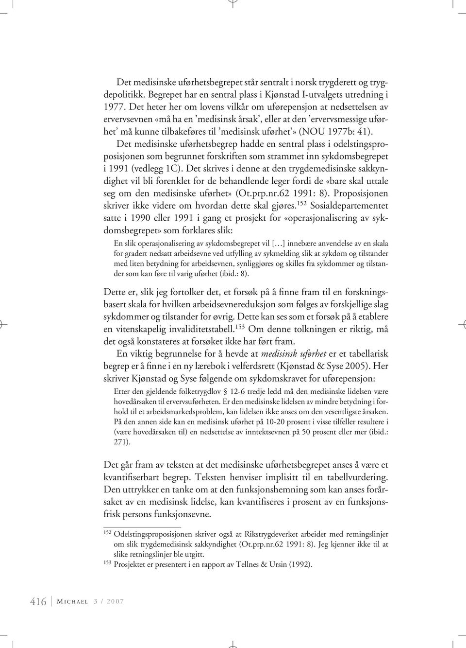 41). Det medisinske uførhetsbegrep hadde en sentral plass i odelstingsproposisjonen som begrunnet forskriften som strammet inn sykdomsbegrepet i 1991 (vedlegg 1C).