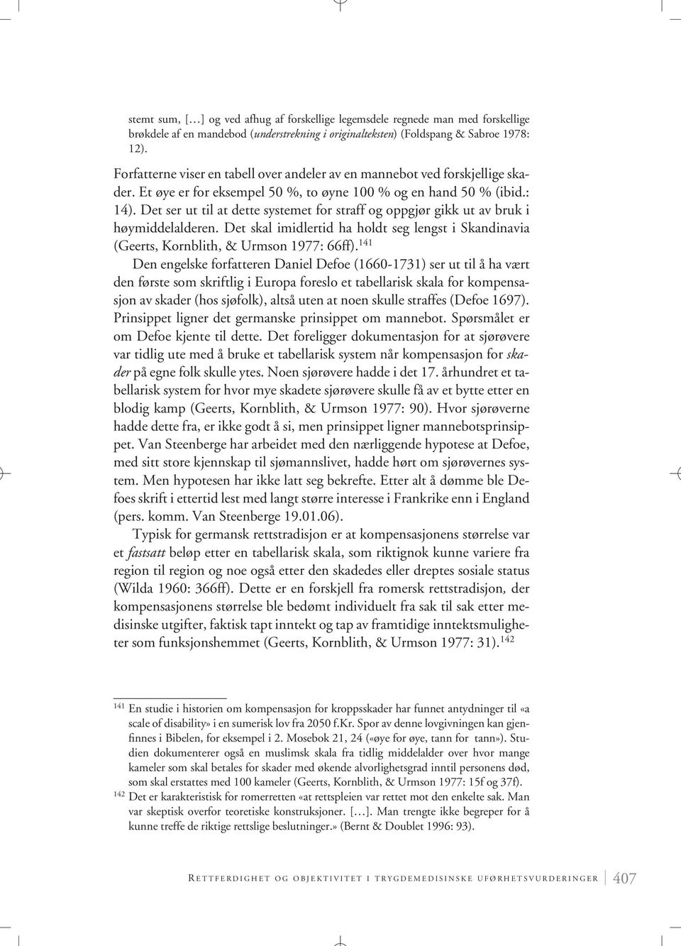 Det ser ut til at dette systemet for straff og oppgjør gikk ut av bruk i høymiddelalderen. Det skal imidlertid ha holdt seg lengst i Skandinavia (Geerts, Kornblith, & Urmson 1977: 66ff).