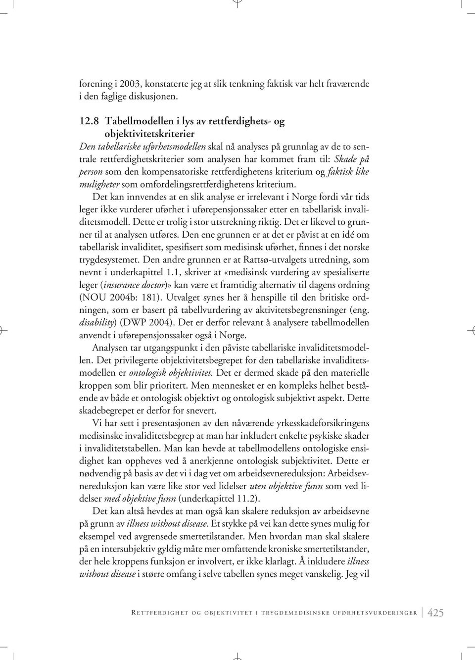 fram til: Skade på person som den kompensatoriske rettferdighetens kriterium og faktisk like muligheter som omfordelingsrettferdighetens kriterium.