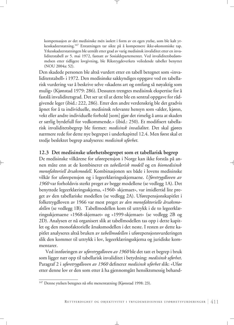 Ved invaliditetsbedømmelsen etter tidligere lovgivning, ble Rikstrygdeverkets veiledende tabeller benyttet (NOU 2004a: 52).