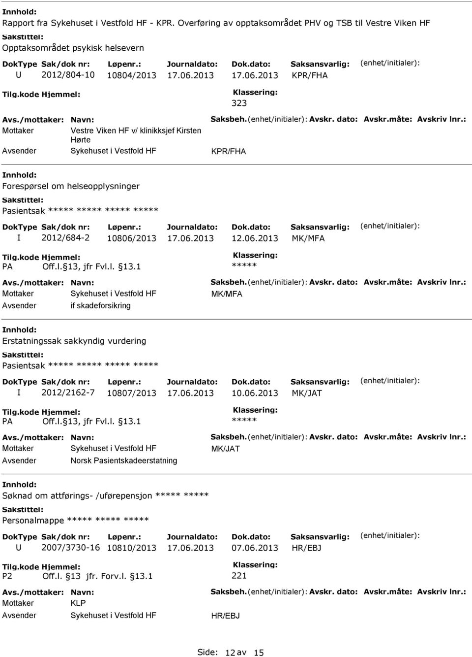 måte: Avskriv lnr.: MK/MFA if skadeforsikring Erstatningssak sakkyndig vurdering Pasientsak 2012/2162-7 10807/2013 10.06.2013 Avs./mottaker: Navn: Saksbeh. Avskr. dato: Avskr.måte: Avskriv lnr.: Norsk Pasientskadeerstatning Søknad om attførings- /uførepensjon Personalmappe 2007/3730-16 10810/2013 07.