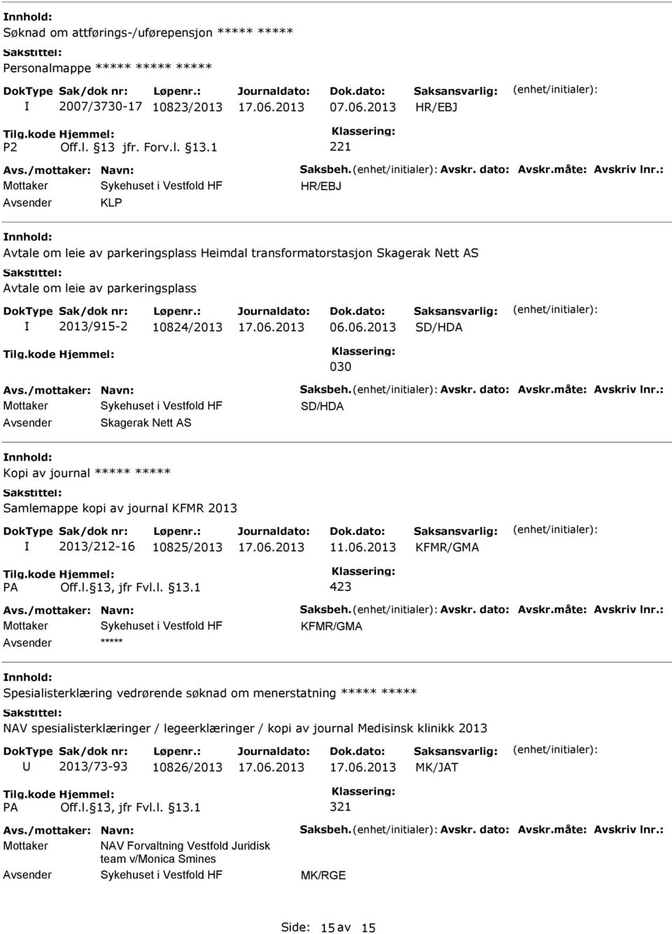 dato: Avskr.måte: Avskriv lnr.: SD/HDA Skagerak Nett AS Kopi av journal Samlemappe kopi av journal KFMR 2013 2013/212-16 10825/2013 11.06.2013 KFMR/GMA 423 Avs./mottaker: Navn: Saksbeh. Avskr. dato: Avskr.