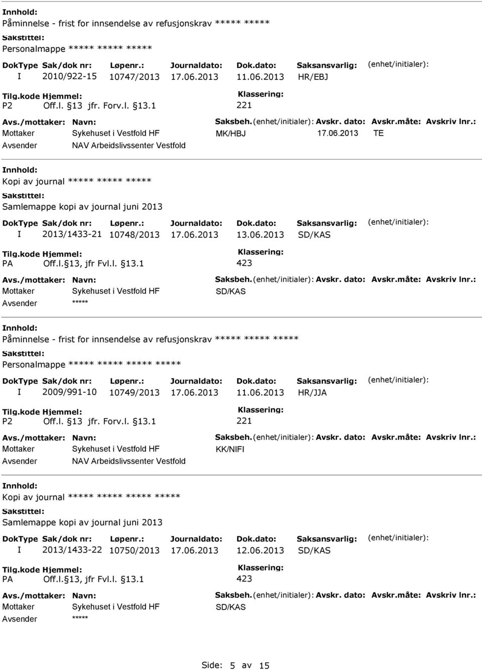 måte: Avskriv lnr.: Påminnelse - frist for innsendelse av refusjonskrav Personalmappe 2009/991-10 10749/2013 11.06.2013 Avs./mottaker: Navn: Saksbeh. Avskr. dato: Avskr.