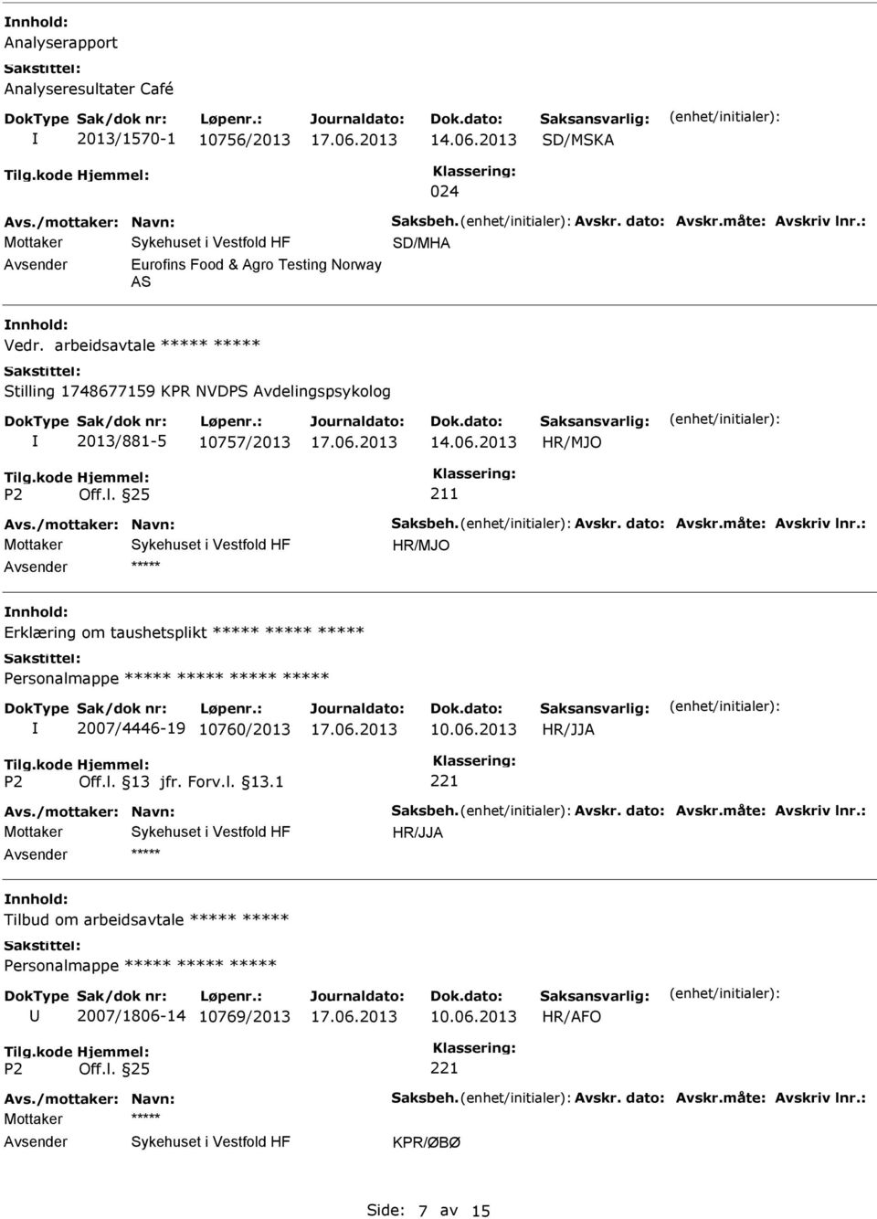 /mottaker: Navn: Saksbeh. Avskr. dato: Avskr.måte: Avskriv lnr.: HR/MJO Erklæring om taushetsplikt Personalmappe 2007/4446-19 10760/2013 10.06.2013 Avs.