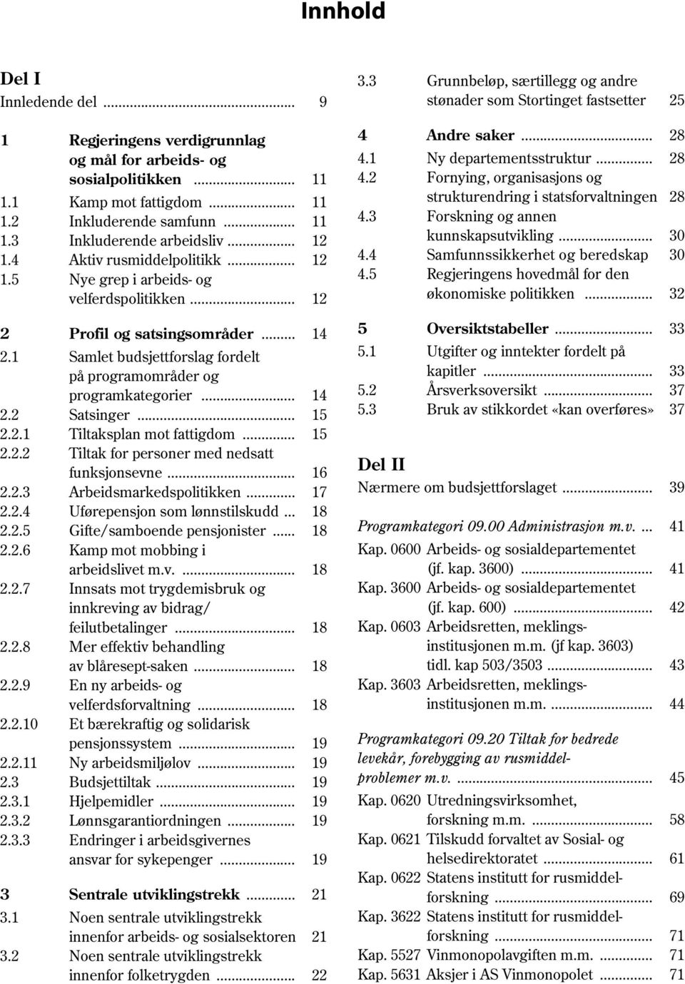 3 Inkluderende arbeidsliv... 12 kunnskapsutvikling... 30 1.4 Aktiv rusmiddelpolitikk... 12 4.4 Samfunnssikkerhet og beredskap 30 1.5 Nye grep i arbeids- og 4.