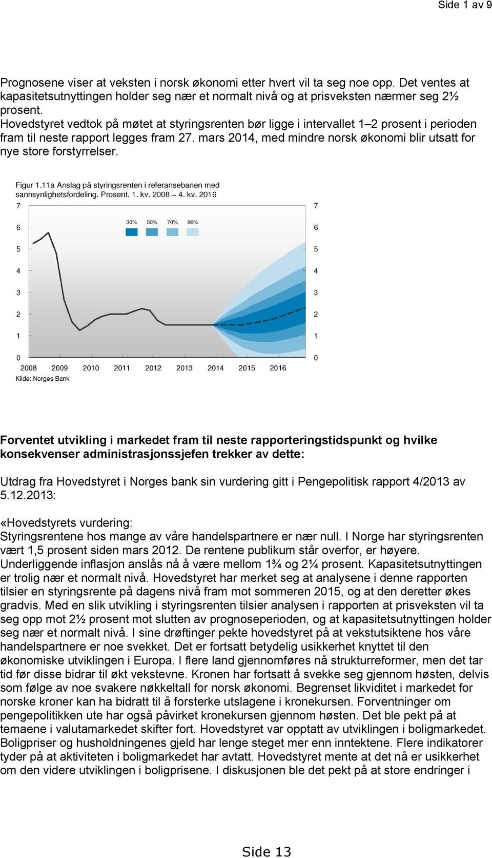 mars 2014, med mindre norsk økonomi blir utsatt for nye store forstyrrelser.