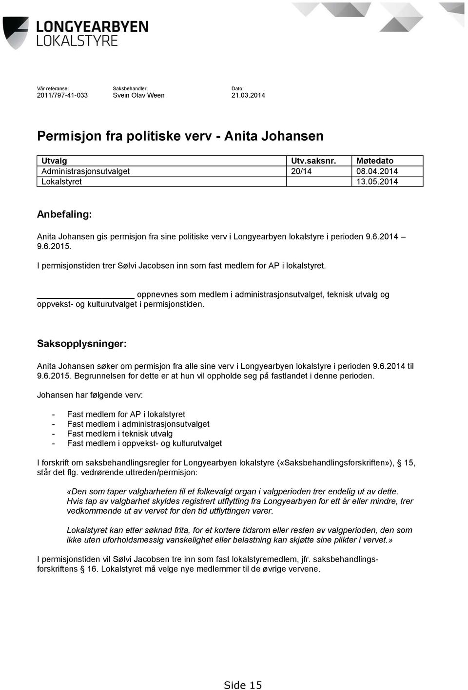 I permisjonstiden trer Sølvi Jacobsen inn som fast medlem for AP i lokalstyret. oppnevnes som medlem i administrasjonsutvalget, teknisk utvalg og oppvekst- og kulturutvalget i permisjonstiden.