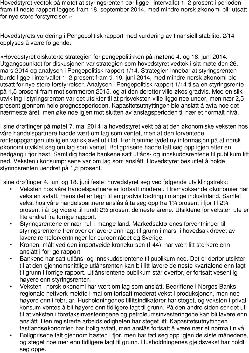 » Hovedstyrets vurdering i Pengepolitisk rapport med vurdering av finansiell stabilitet 2/14 opplyses å være følgende: «Hovedstyret diskuterte strategien for pengepolitikken på møtene 4. og 18.