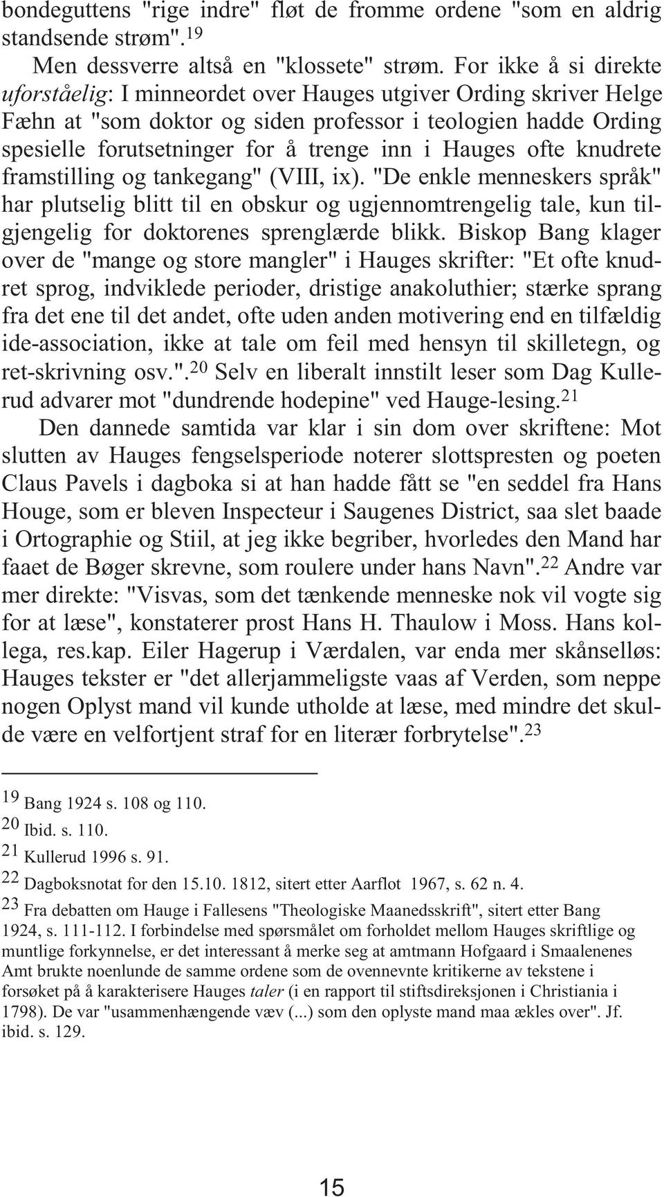 Hauges ofte knudrete framstilling og tankegang" (VIII, ix). "De enkle menneskers språk" har plutselig blitt til en obskur og ugjennomtrengelig tale, kun tilgjengelig for doktorenes sprenglærde blikk.