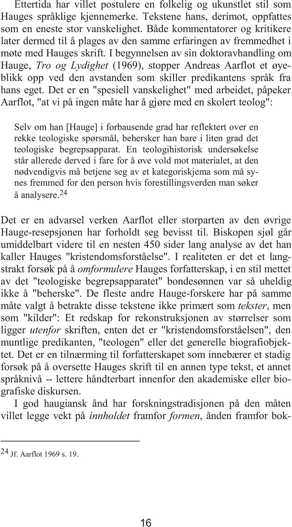 I begynnelsen av sin doktoravhandling om Hauge, TroogLydighet(1969), stopper Andreas Aarflot et øyeblikk opp ved den avstanden som skiller predikantens språk fra hans eget.