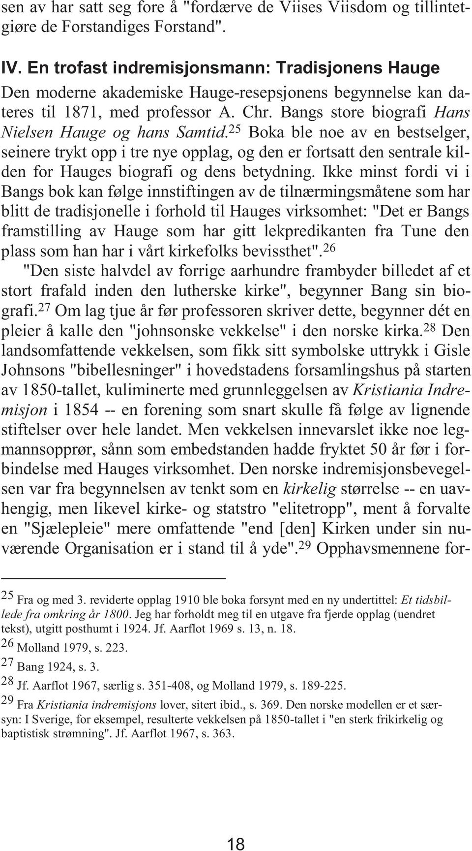 25 Boka ble noe av en bestselger, seinere trykt opp i tre nye opplag, og den er fortsatt den sentrale kilden for Hauges biografi og dens betydning.