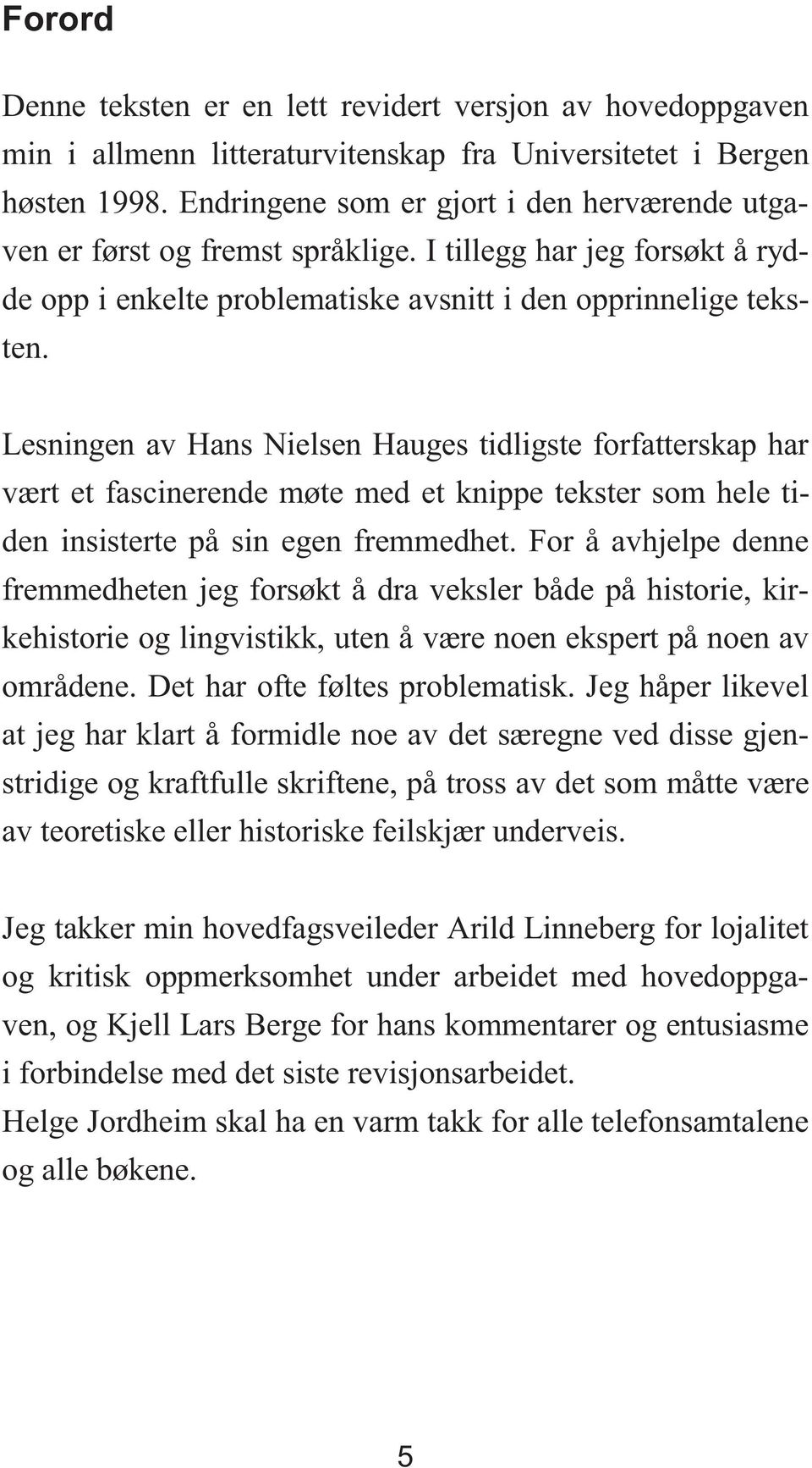 Lesningen av Hans Nielsen Hauges tidligste forfatterskap har vært et fascinerende møte med et knippe tekster som hele tiden insisterte på sin egen fremmedhet.