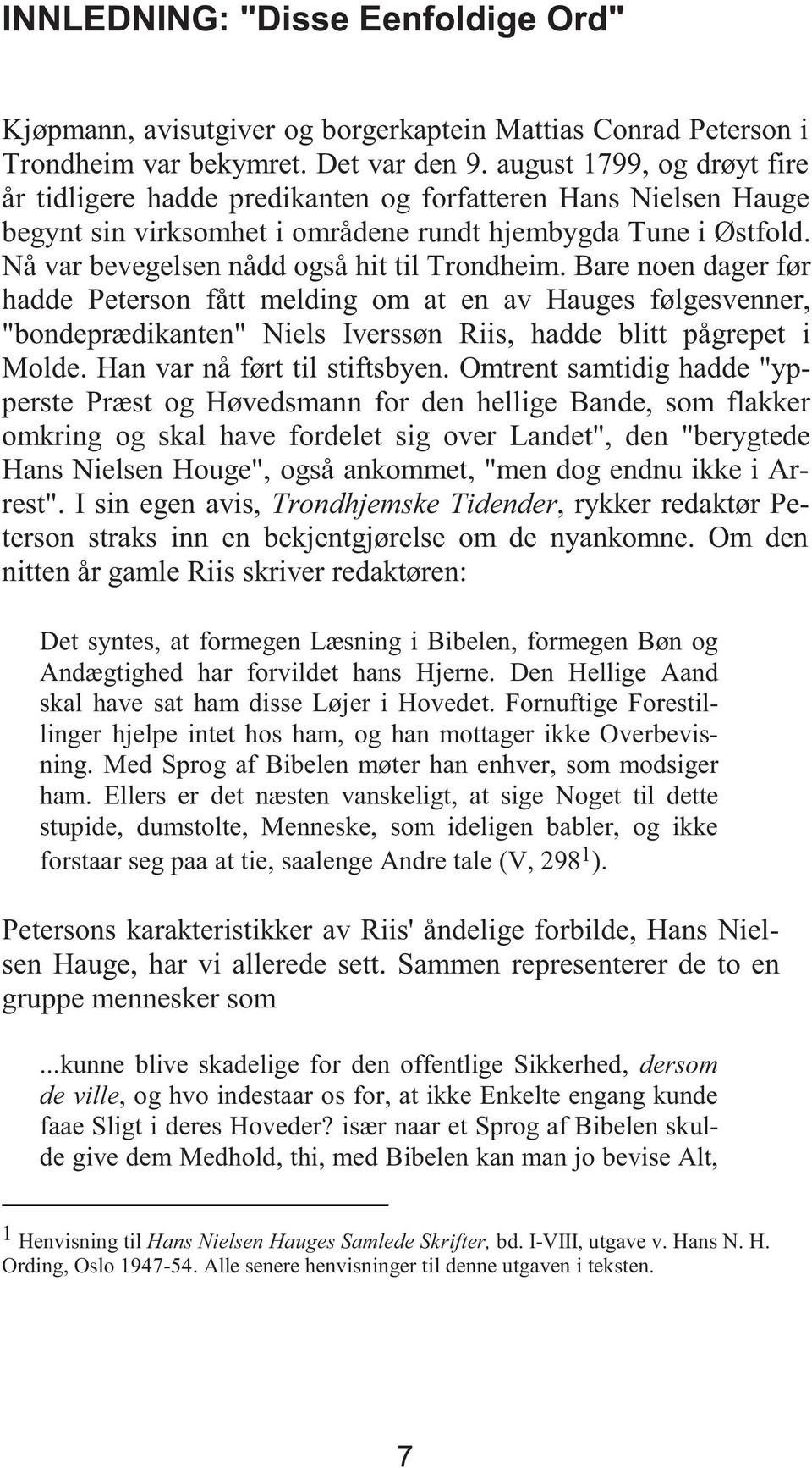 Nå var bevegelsen nådd også hit til Trondheim. Bare noen dager før hadde Peterson fått melding om at en av Hauges følgesvenner, "bondeprædikanten" Niels Iverssøn Riis, hadde blitt pågrepet i Molde.