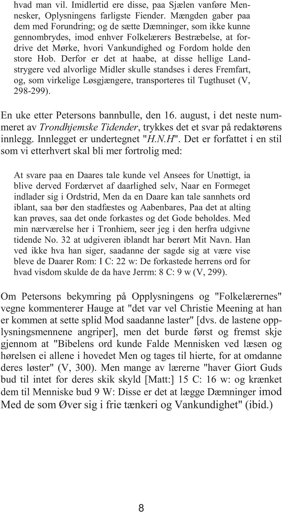 Derfor er det at haabe, at disse hellige Landstrygere ved alvorlige Midler skulle standses i deres Fremfart, og, som virkelige Løsgjængere, transporteres til Tugthuset (V, 298-299).