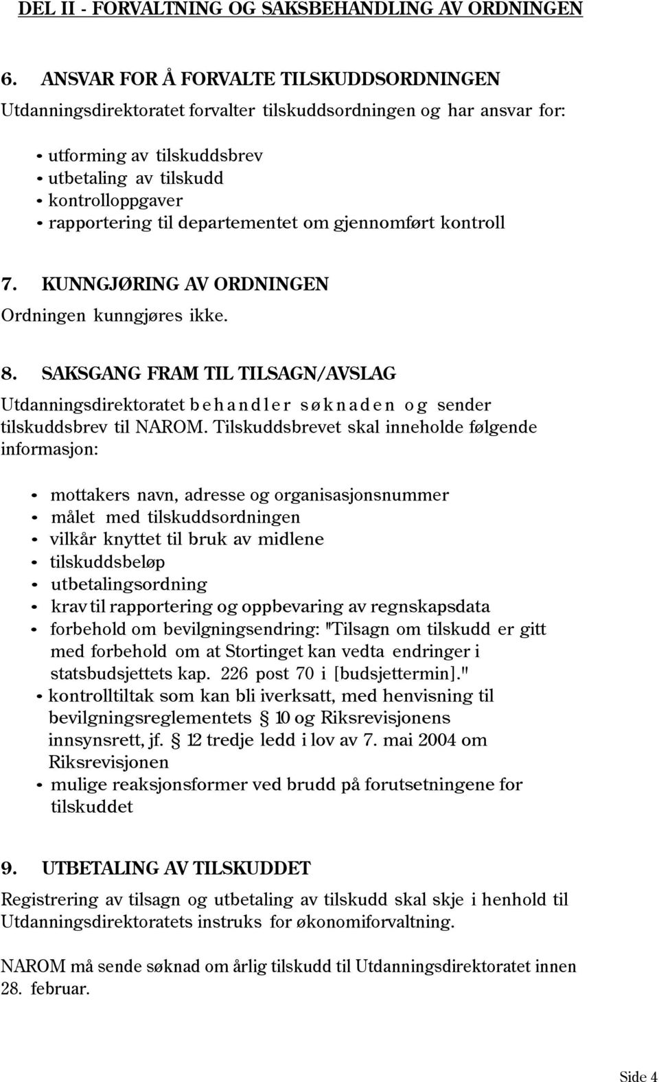 departementet om gjennomført kontroll 7. KUNNGJØRING AV ORDNINGEN Ordningen kunngjøres ikke. 8.