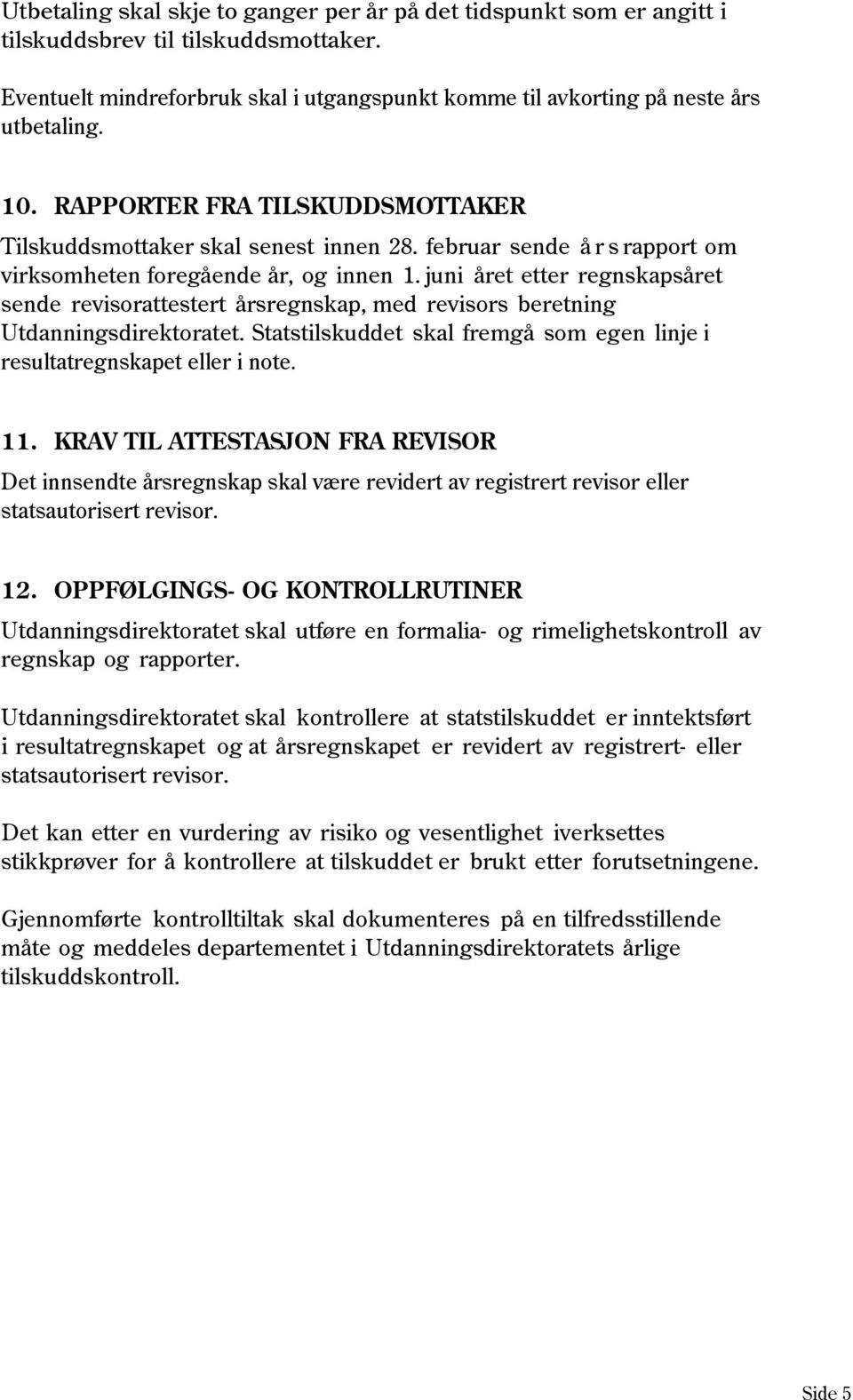 juni året etter regnskapsåret sende revisorattestert årsregnskap, med revisors beretning Utdanningsdirektoratet. Statstilskuddet skal fremgå som egen linje i resultatregnskapet eller i note. 11.