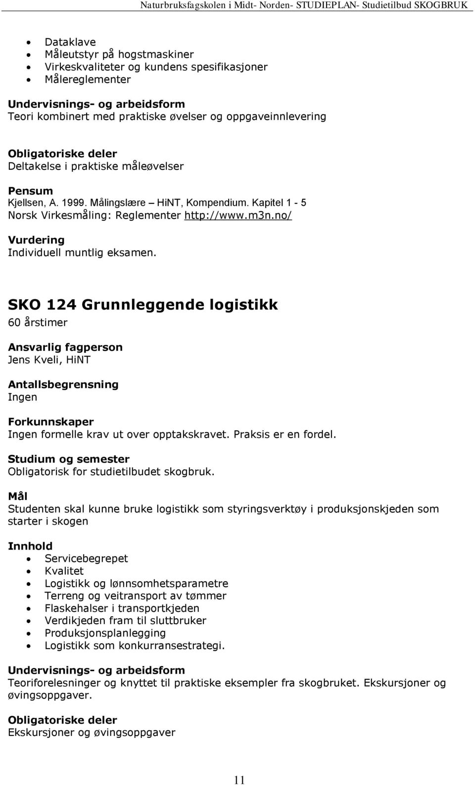 SKO 124 Grunnleggende logistikk 60 årstimer Jens Kveli, HiNT formelle krav ut over opptakskravet. Praksis er en fordel.