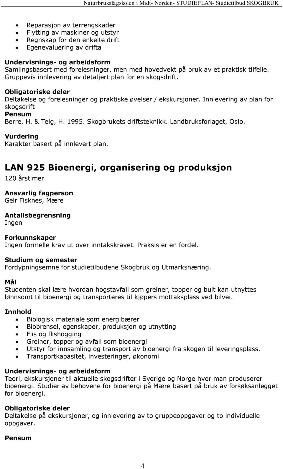 Skogbrukets driftsteknikk. Landbruksforlaget, Oslo. Karakter basert på innlevert plan.