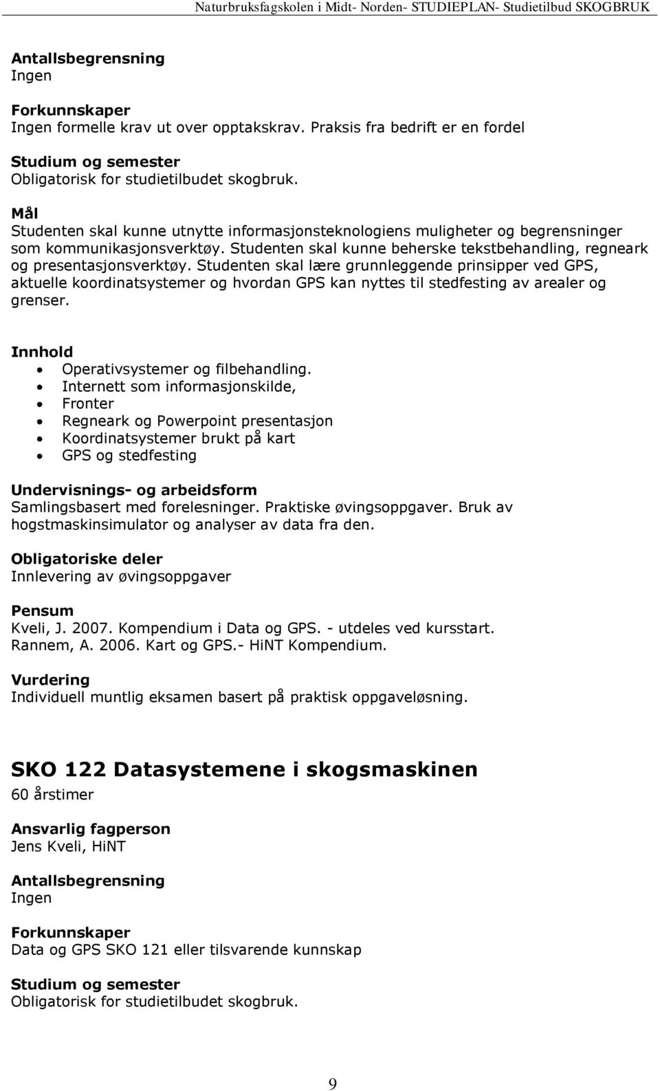 Studenten skal lære grunnleggende prinsipper ved GPS, aktuelle koordinatsystemer og hvordan GPS kan nyttes til stedfesting av arealer og grenser. Operativsystemer og filbehandling.