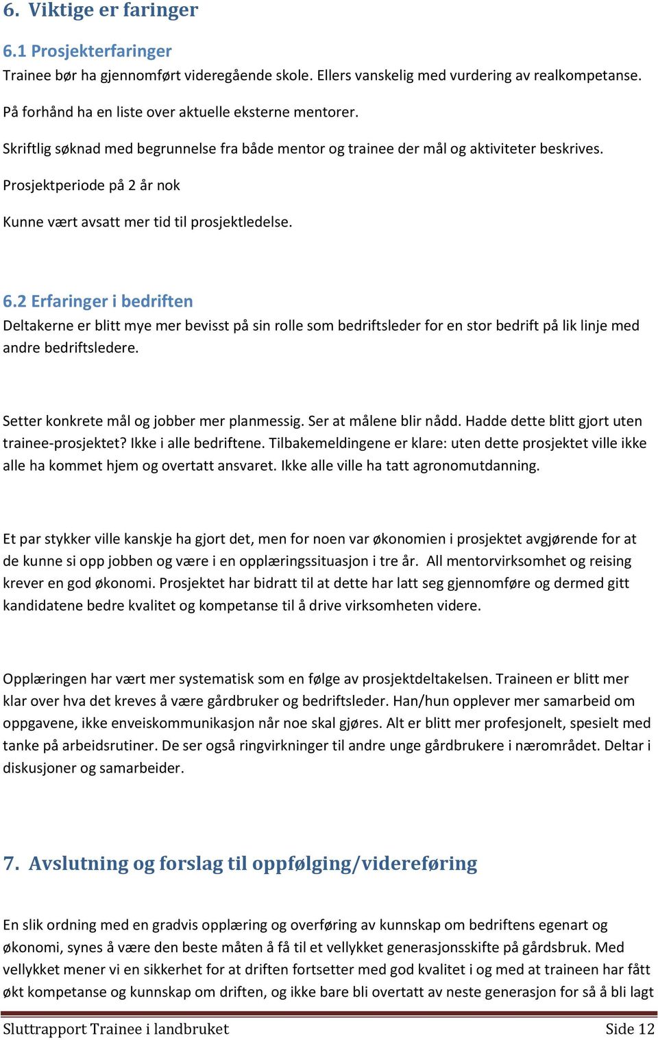 2 Erfaringer i bedriften Deltakerne er blitt mye mer bevisst på sin rolle som bedriftsleder for en stor bedrift på lik linje med andre bedriftsledere. Setter konkrete mål og jobber mer planmessig.