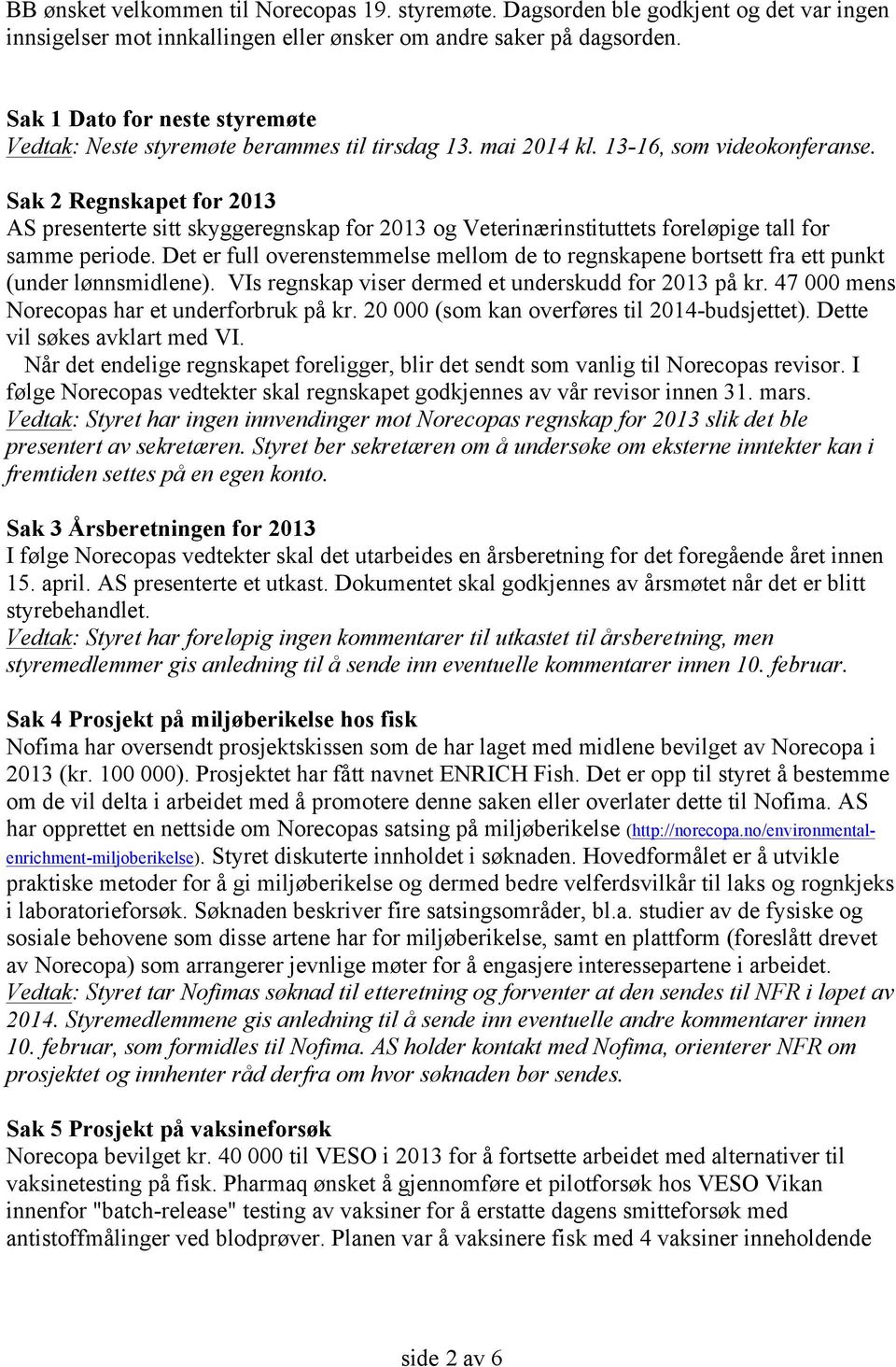 Sak 2 Regnskapet for 2013 AS presenterte sitt skyggeregnskap for 2013 og Veterinærinstituttets foreløpige tall for samme periode.