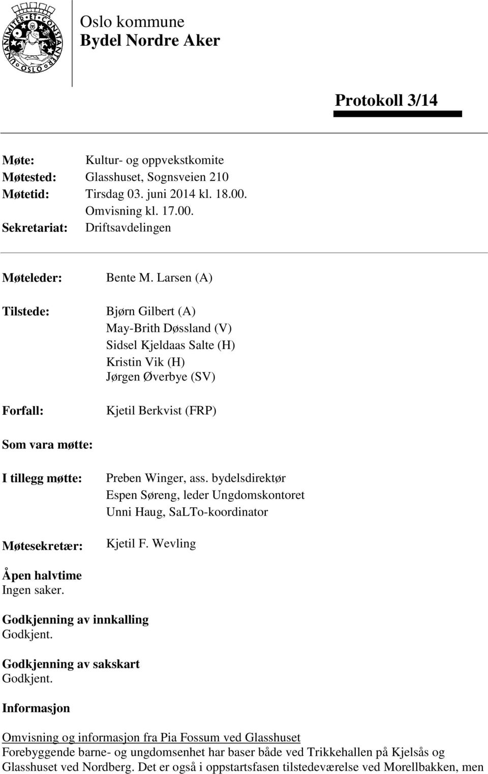 Larsen (A) Bjørn Gilbert (A) May-Brith Døssland (V) Sidsel Kjeldaas Salte (H) Kristin Vik (H) Jørgen Øverbye (SV) Kjetil Berkvist (FRP) Som vara møtte: I tillegg møtte: Møtesekretær: Preben Winger,