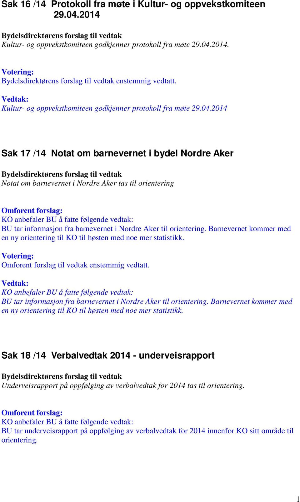 2014 Sak 17 /14 Notat om barnevernet i bydel Nordre Aker Bydelsdirektørens forslag til vedtak Notat om barnevernet i Nordre Aker tas til orientering Omforent forslag: BU tar informasjon fra