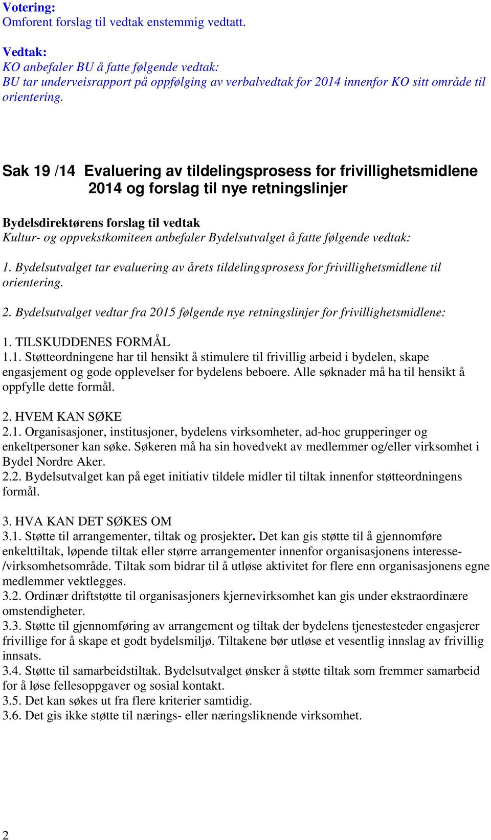 fatte følgende vedtak: 1. Bydelsutvalget tar evaluering av årets tildelingsprosess for frivillighetsmidlene til orientering. 2.