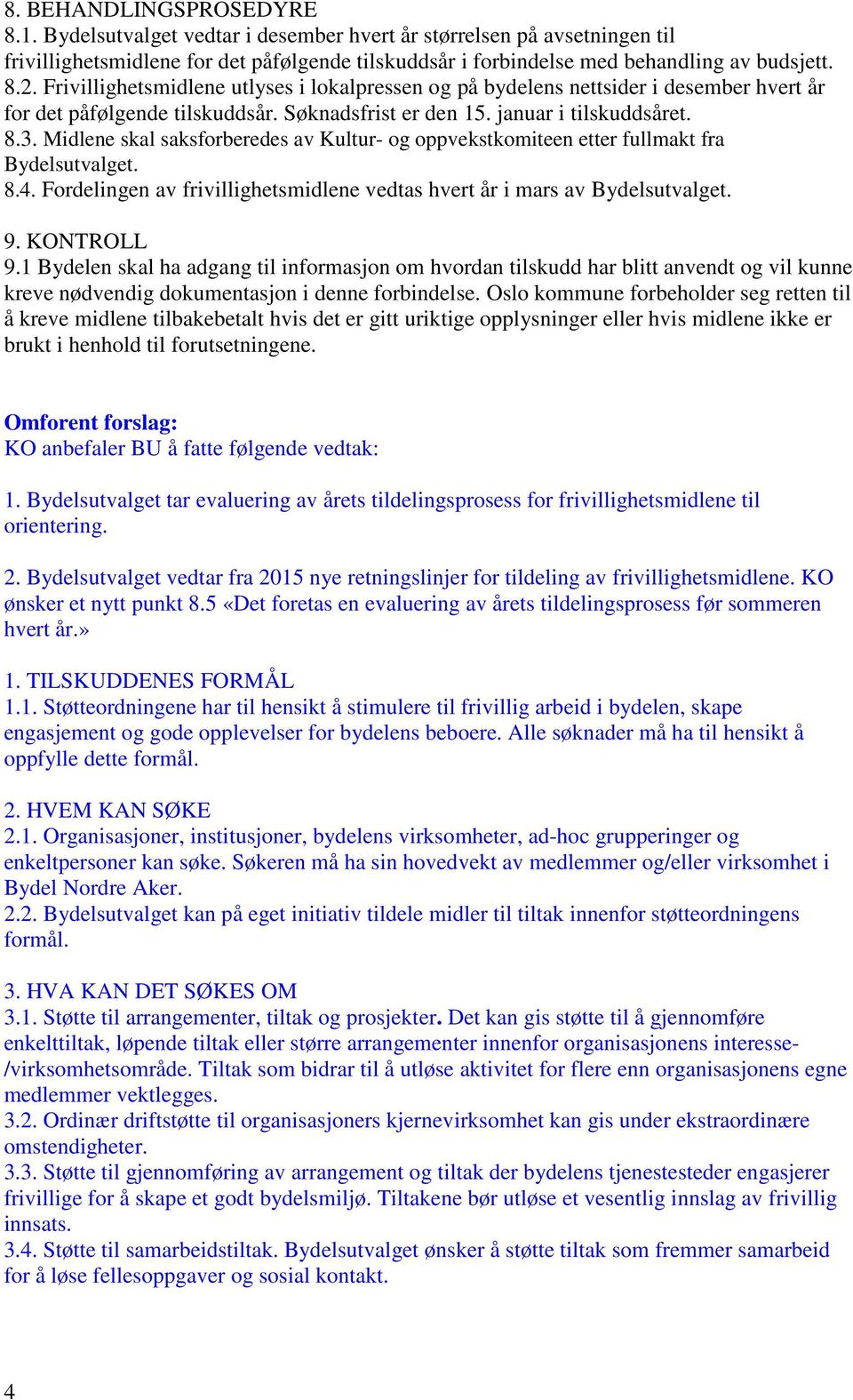 Midlene skal saksforberedes av Kultur- og oppvekstkomiteen etter fullmakt fra Bydelsutvalget. 8.4. Fordelingen av frivillighetsmidlene vedtas hvert år i mars av Bydelsutvalget. 9. KONTROLL 9.