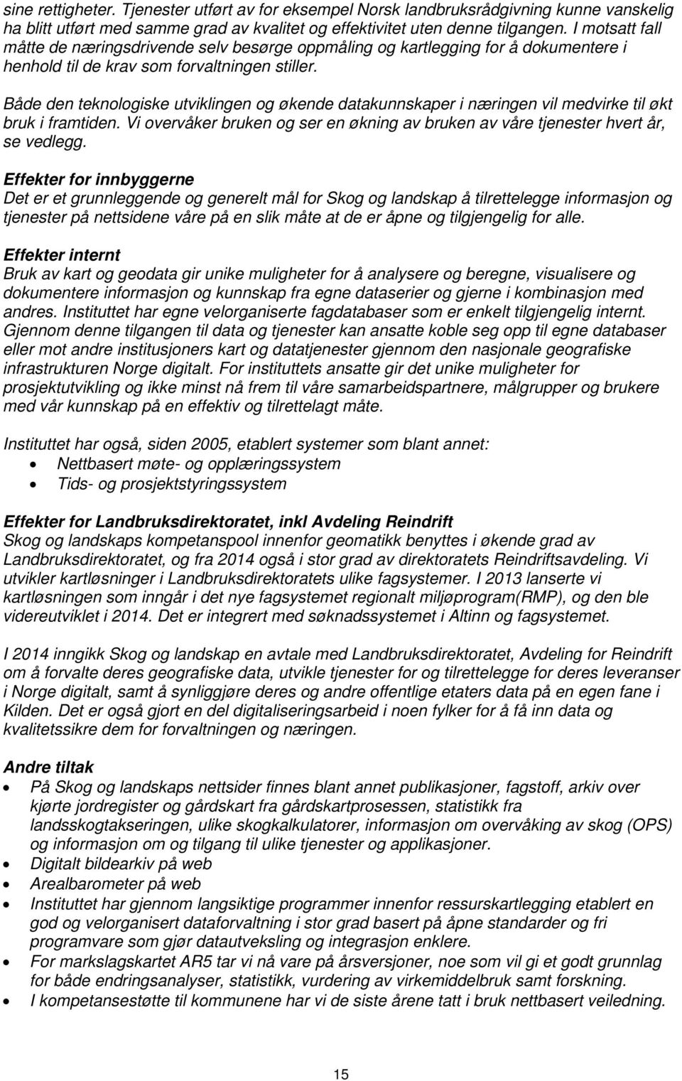 Både den teknologiske utviklingen og økende datakunnskaper i næringen vil medvirke til økt bruk i framtiden. Vi overvåker bruken og ser en økning av bruken av våre tjenester hvert år, se vedlegg.