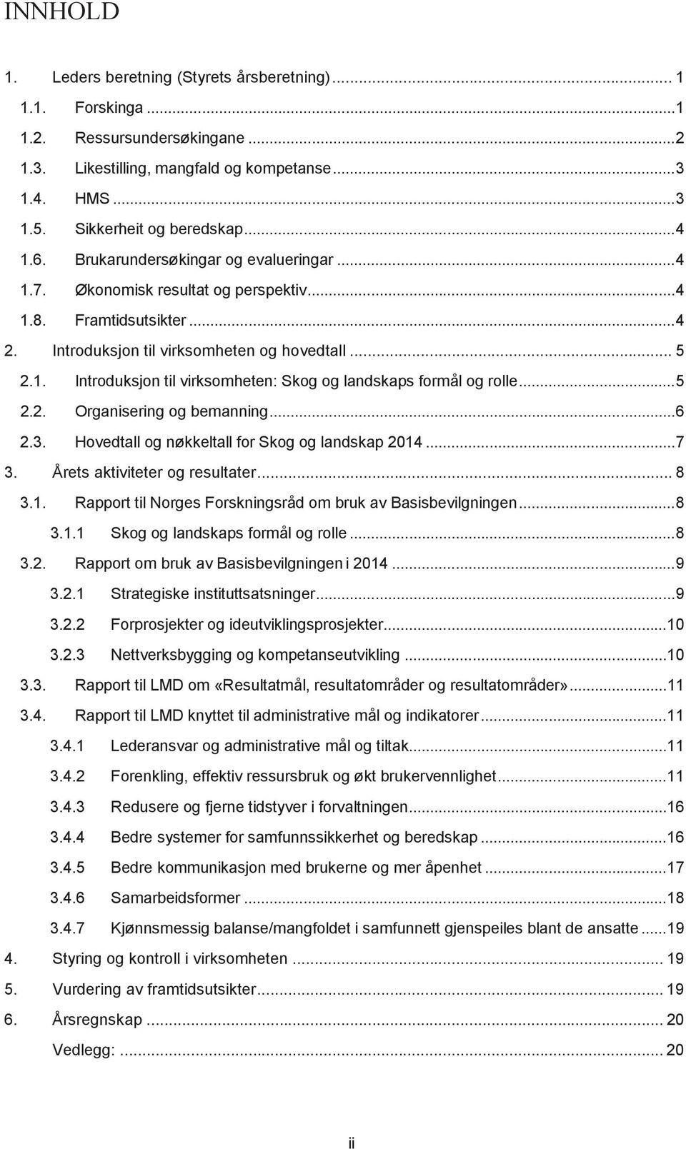 ..5 2.2. Organisering og bemanning...6 2.3. Hovedtall og nøkkeltall for Skog og landskap 2014...7 3. Årets aktiviteter og resultater... 8 3.1. Rapport til Norges Forskningsråd om bruk av Basisbevilgningen.