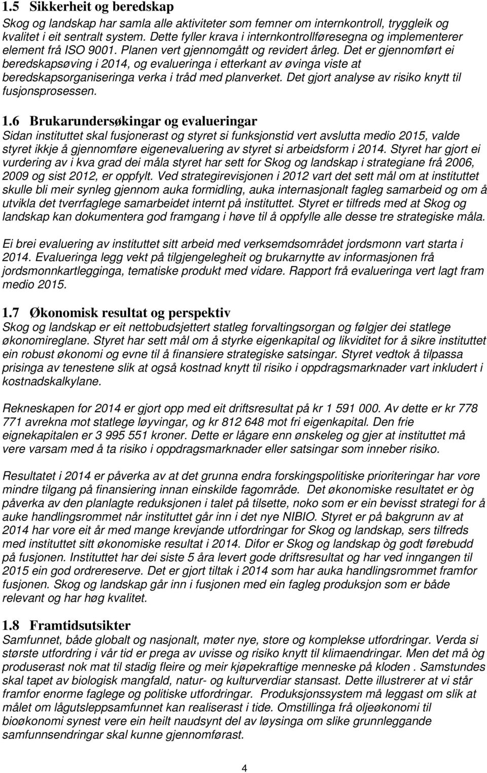 Det er gjennomført ei beredskapsøving i 2014, og evalueringa i etterkant av øvinga viste at beredskapsorganiseringa verka i tråd med planverket. Det gjort analyse av risiko knytt til fusjonsprosessen.