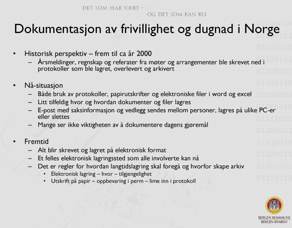 saksinformasjon og vedlegg sendes mellom personer, lagres på ulike PC-er eller slettes Mange ser ikke viktigheten av å dokumentere dagens gjøremål Fremtid Alt blir skrevet og lagret på elektronisk