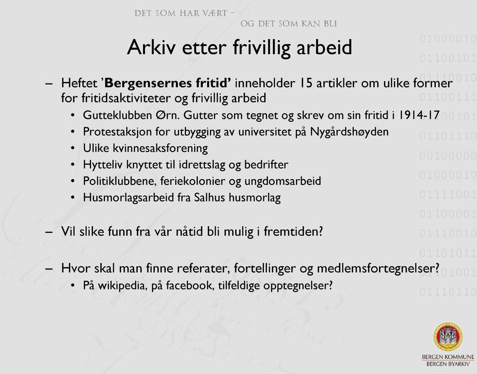 Gutter som tegnet og skrev om sin fritid i 1914-17 Protestaksjon for utbygging av universitet på Nygårdshøyden Ulike kvinnesaksforening Hytteliv