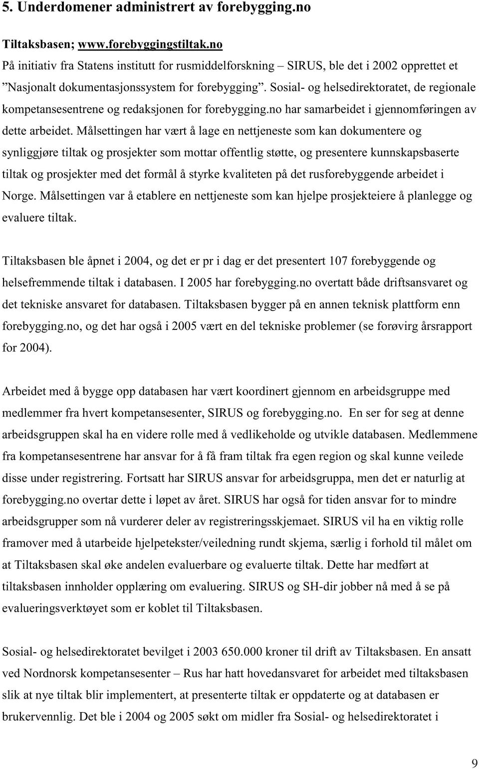 Sosial- og helsedirektoratet, de regionale kompetansesentrene og redaksjonen for forebygging.no har samarbeidet i gjennomføringen av dette arbeidet.