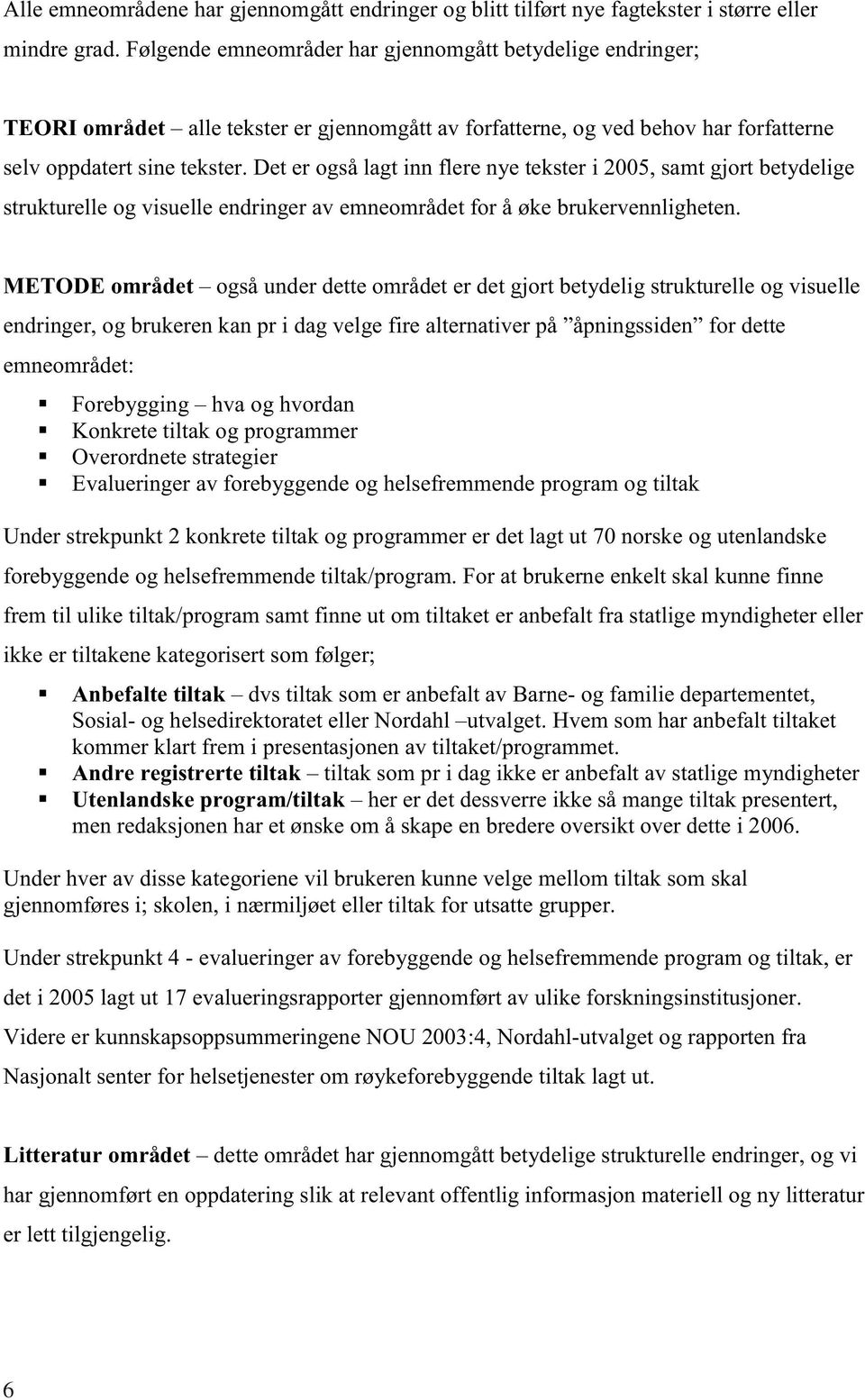 Det er også lagt inn flere nye tekster i 2005, samt gjort betydelige strukturelle og visuelle endringer av emneområdet for å øke brukervennligheten.