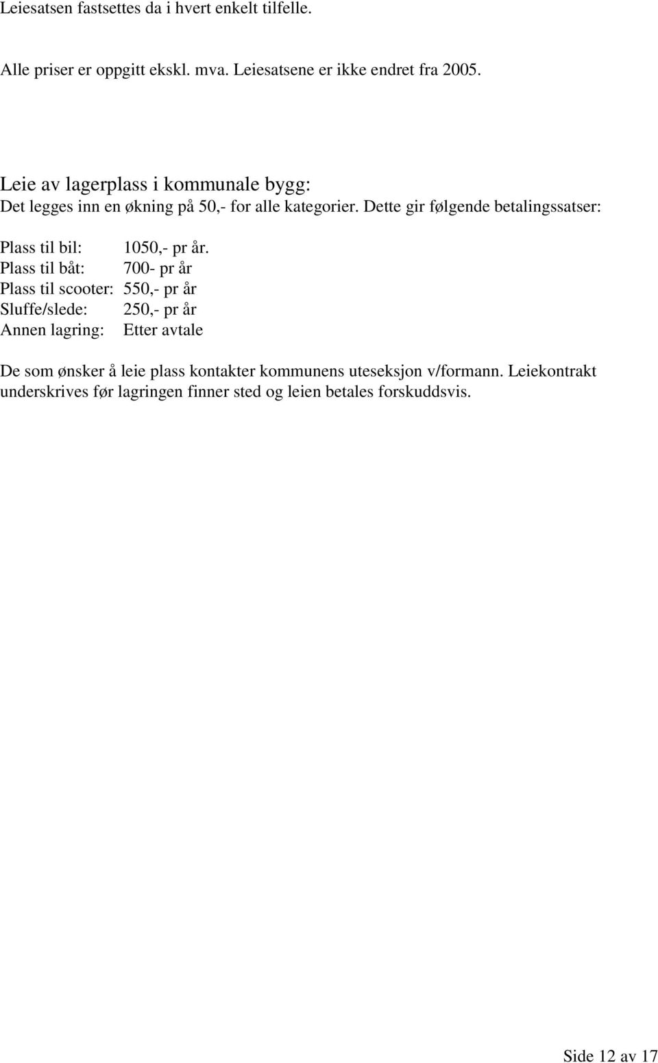 Dette gir følgende betalingssatser: Plass til bil: 1050,- pr år.