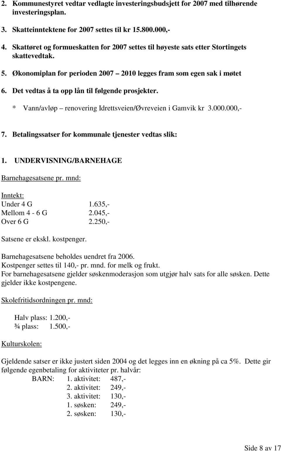 Det vedtas å ta opp lån til følgende prosjekter. * Vann/avløp renovering Idrettsveien/Øvreveien i Gamvik kr 3.000.000,- 7. Betalingssatser for kommunale tjenester vedtas slik: 1.